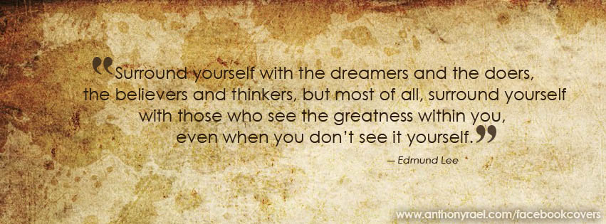 QUOTE: "Surround yourself with the doers, the believers and thinkers..."