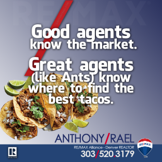 Good agents know the market...Great agents know where to find the best tacos - anthony rael remax denver colorado real estate agent realtor