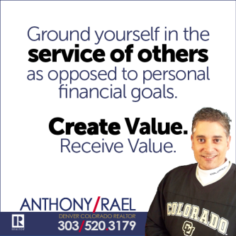 Ground yourself in the service of others - create value. receive value - anthony rael remax denver colorado realtor