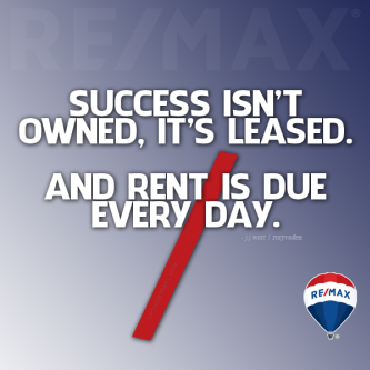 Success isn't owned, it's leased. And rent is due every day - anthony rael remax denver colorado realtor