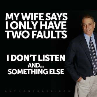 my wife says I only have two faults...I don't listen and something else - anthony rael remax denver colorado realtor